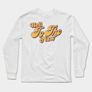 Hell To The Naw / Retro Typography Design Long Sleeve T-Shirt